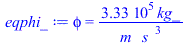 phi = `+`(`/`(`*`(333333.3334, `*`(kg_)), `*`(m_, `*`(`^`(s_, 3)))))