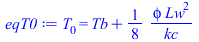 T[0] = `+`(Tb, `/`(`*`(`/`(1, 8), `*`(phi, `*`(`^`(Lw, 2)))), `*`(kc)))