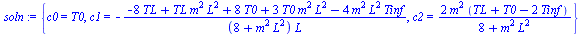 {c0 = T0, c1 = `+`(`-`(`/`(`*`(`+`(`-`(`*`(8, `*`(TL))), `*`(TL, `*`(`^`(m, 2), `*`(`^`(L, 2)))), `*`(8, `*`(T0)), `*`(3, `*`(T0, `*`(`^`(m, 2), `*`(`^`(L, 2))))), `-`(`*`(4, `*`(`^`(m, 2), `*`(`^`(L,...