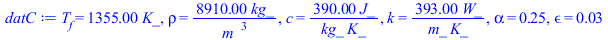T[f] = `+`(`*`(1355., `*`(K_))), rho = `+`(`/`(`*`(8910., `*`(kg_)), `*`(`^`(m_, 3)))), c = `+`(`/`(`*`(390., `*`(J_)), `*`(kg_, `*`(K_)))), k = `+`(`/`(`*`(393., `*`(W_)), `*`(m_, `*`(K_)))), alpha =...