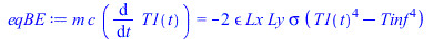 Typesetting:-mprintslash([eqBE := `*`(m, `*`(c, `*`(diff(T1(t), t)))) = `+`(`-`(`*`(2, `*`(epsilon, `*`(Lx, `*`(Ly, `*`(sigma, `*`(`+`(`*`(`^`(T1(t), 4)), `-`(`*`(`^`(Tinf, 4))))))))))))], [`*`(m, `*`...