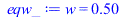 Typesetting:-mprintslash([eqw_ := w = .5000000000], [w = .5000000000])