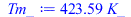 Typesetting:-mprintslash([Tm_ := `+`(`*`(423.5883958, `*`(K_)))], [`+`(`*`(423.5883958, `*`(K_)))])