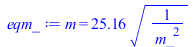 m = `+`(`*`(25.15804850, `*`(`^`(`/`(1, `*`(`^`(m_, 2))), `/`(1, 2)))))