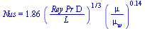 Nus = `+`(`*`(1.86, `*`(`^`(`/`(`*`(Rey, `*`(Pr, `*`(D))), `*`(L)), `/`(1, 3)), `*`(`^`(`/`(`*`(mu), `*`(mu[w])), .14)))))
