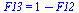 F13 = `+`(1, `-`(F12))