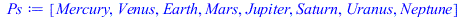 [Mercury, Venus, Earth, Mars, Jupiter, Saturn, Uranus, Neptune]