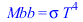 Mbb = `*`(sigma, `*`(`^`(T, 4)))
