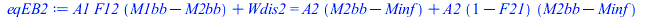 Typesetting:-mprintslash([eqEB2 := `+`(`*`(A1, `*`(F12, `*`(`+`(M1bb, `-`(M2bb))))), Wdis2) = `+`(`*`(A2, `*`(`+`(M2bb, `-`(Minf)))), `*`(A2, `*`(`+`(1, `-`(F21)), `*`(`+`(M2bb, `-`(Minf))))))], [`+`(...