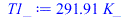 Typesetting:-mprintslash([T1_ := `+`(`*`(291.9138363, `*`(K_)))], [`+`(`*`(291.9138363, `*`(K_)))])
