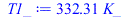 Typesetting:-mprintslash([T1_ := `+`(`*`(332.3132940, `*`(K_)))], [`+`(`*`(332.3132940, `*`(K_)))])