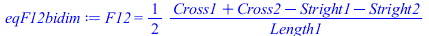 F12 = `+`(`/`(`*`(`/`(1, 2), `*`(`+`(Cross1, Cross2, `-`(Stright1), `-`(Stright2)))), `*`(Length1)))