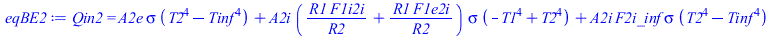 Qin2 = `+`(`*`(A2e, `*`(sigma, `*`(`+`(`*`(`^`(T2, 4)), `-`(`*`(`^`(Tinf, 4))))))), `*`(A2i, `*`(`+`(`/`(`*`(R1, `*`(F1i2i)), `*`(R2)), `/`(`*`(R1, `*`(F1e2i)), `*`(R2))), `*`(sigma, `*`(`+`(`-`(`*`(`...