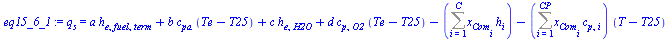 q[s] = `+`(`*`(a, `*`(h[e, fuel, term])), `*`(b, `*`(c[pa], `*`(`+`(Te, `-`(T25))))), `*`(c, `*`(h[e, H2O])), `*`(d, `*`(c[p, O2], `*`(`+`(Te, `-`(T25))))), `-`(Sum(`*`(x[Com[i]], `*`(h[i])), i = 1 .....