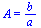 A = `/`(`*`(b), `*`(a))
