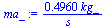 `+`(`/`(`*`(.4960, `*`(kg_)), `*`(s_)))