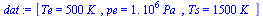 [Te = `+`(`*`(500, `*`(K_))), pe = `+`(`*`(0.1e7, `*`(Pa_))), Ts = `+`(`*`(1500, `*`(K_)))]