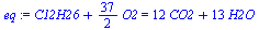 `+`(C12H26, `*`(`/`(37, 2), `*`(O2))) = `+`(`*`(12, `*`(CO2)), `*`(13, `*`(H2O)))