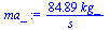 `+`(`/`(`*`(84.89, `*`(kg_)), `*`(s_)))