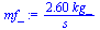 `+`(`/`(`*`(2.597927392, `*`(kg_)), `*`(s_)))