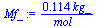 `+`(`/`(`*`(.114, `*`(kg_)), `*`(mol_)))