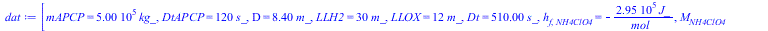 [mAPCP = `+`(`*`(0.500e6, `*`(kg_))), DtAPCP = `+`(`*`(120, `*`(s_))), D = `+`(`*`(8.4, `*`(m_))), LLH2 = `+`(`*`(30, `*`(m_))), LLOX = `+`(`*`(12, `*`(m_))), Dt = `+`(`*`(510.0, `*`(s_))), h[f, NH4Cl...