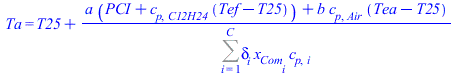 Ta = `+`(T25, `/`(`*`(`+`(`*`(a, `*`(`+`(PCI, `*`(c[p, C12H24], `*`(`+`(Tef, `-`(T25))))))), `*`(b, `*`(c[p, Air], `*`(`+`(Tea, `-`(T25))))))), `*`(Sum(`*`(delta[i], `*`(x[Com[i]], `*`(c[p, i]))), i =...