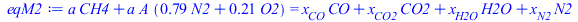Typesetting:-mprintslash([eqM2 := `+`(`*`(a, `*`(CH4)), `*`(a, `*`(A, `*`(`+`(`*`(.79, `*`(N2)), `*`(.21, `*`(O2))))))) = `+`(`*`(CO, `*`(x[CO])), `*`(CO2, `*`(x[CO2])), `*`(H2O, `*`(x[H2O])), `*`(N2,...