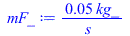 Typesetting:-mprintslash([mF_ := `+`(`/`(`*`(0.455e-1, `*`(kg_)), `*`(s_)))], [`+`(`/`(`*`(0.455e-1, `*`(kg_)), `*`(s_)))])