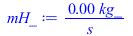 Typesetting:-mprintslash([mH_ := `+`(`/`(`*`(0.11e-2, `*`(kg_)), `*`(s_)))], [`+`(`/`(`*`(0.11e-2, `*`(kg_)), `*`(s_)))])