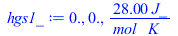Typesetting:-mprintslash([hgs1_ := 0., 0., `+`(`/`(`*`(28., `*`(J_)), `*`(mol_, `*`(K_))))], [0., 0., `+`(`/`(`*`(28., `*`(J_)), `*`(mol_, `*`(K_))))])