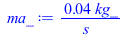 Typesetting:-mprintslash([ma_ := `+`(`/`(`*`(0.3796100000e-1, `*`(kg_)), `*`(s_)))], [`+`(`/`(`*`(0.3796100000e-1, `*`(kg_)), `*`(s_)))])