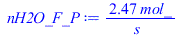 Typesetting:-mprintslash([nH2O_F_P := `+`(`/`(`*`(2.466666667, `*`(mol_)), `*`(s_)))], [`+`(`/`(`*`(2.466666667, `*`(mol_)), `*`(s_)))])
