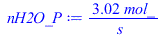 Typesetting:-mprintslash([nH2O_P := `+`(`/`(`*`(3.016666667, `*`(mol_)), `*`(s_)))], [`+`(`/`(`*`(3.016666667, `*`(mol_)), `*`(s_)))])