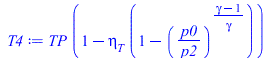 Typesetting:-mprintslash([T4 := `*`(TP, `*`(`+`(1, `-`(`*`(eta[T], `*`(`+`(1, `-`(`^`(`/`(`*`(p0), `*`(p2)), `/`(`*`(`+`(gamma, `-`(1))), `*`(gamma)))))))))))], [`*`(TP, `*`(`+`(1, `-`(`*`(eta[T], `*`...