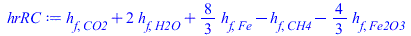 `+`(h[f, CO2], `*`(2, `*`(h[f, H2O])), `*`(`/`(8, 3), `*`(h[f, Fe])), `-`(h[f, CH4]), `-`(`*`(`/`(4, 3), `*`(h[f, Fe2O3]))))