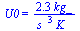 U0 = `+`(`/`(`*`(2.3, `*`(kg_)), `*`(`^`(s_, 3), `*`(K_))))