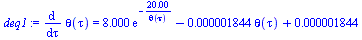 diff(theta(tau), tau) = `+`(`*`(8.000, `*`(exp(`+`(`-`(`/`(`*`(20.00), `*`(theta(tau)))))))), `-`(`*`(0.1844e-5, `*`(theta(tau)))), 0.1844e-5)