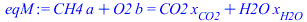 `+`(`*`(CH4, `*`(a)), `*`(O2, `*`(b))) = `+`(`*`(CO2, `*`(x[CO2])), `*`(H2O, `*`(x[H2O])))