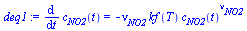 diff(c[NO2](t), t) = `+`(`-`(`*`(nu[NO2], `*`(kf(T), `*`(`^`(c[NO2](t), nu[NO2]))))))