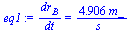 `/`(`*`(dr[B]), `*`(dt)) = `+`(`/`(`*`(4.906, `*`(m_)), `*`(s_)))