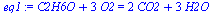 `+`(C2H6O, `*`(3, `*`(O2))) = `+`(`*`(2, `*`(CO2)), `*`(3, `*`(H2O)))