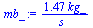 `+`(`/`(`*`(1.4741420103524394723, `*`(kg_)), `*`(s_)))