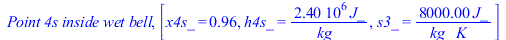`Point 4s inside wet bell`, [x4s_ = .96, h4s_ = `+`(`/`(`*`(0.24e7, `*`(J_)), `*`(kg_))), s3_ = `+`(`/`(`*`(0.80e4, `*`(J_)), `*`(kg_, `*`(K_))))]