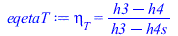 Typesetting:-mprintslash([eqetaT := eta[T] = `/`(`*`(`+`(h3, `-`(h4))), `*`(`+`(h3, `-`(h4s))))], [eta[T] = `/`(`*`(`+`(h3, `-`(h4))), `*`(`+`(h3, `-`(h4s))))])