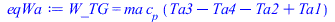 Typesetting:-mprintslash([eqWa := W_TG = `*`(ma, `*`(c[p], `*`(`+`(Ta3, `-`(Ta4), `-`(Ta2), Ta1))))], [W_TG = `*`(ma, `*`(c[p], `*`(`+`(Ta3, `-`(Ta4), `-`(Ta2), Ta1))))])