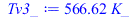 Typesetting:-mprintslash([Tv3_ := `+`(`*`(566.6186742, `*`(K_)))], [`+`(`*`(566.6186742, `*`(K_)))])