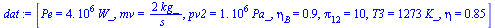 [Pe = `+`(`*`(0.4e7, `*`(W_))), mv = `+`(`/`(`*`(2, `*`(kg_)), `*`(s_))), pv2 = `+`(`*`(0.1e7, `*`(Pa_))), eta[B] = .9, pi[12] = 10, T3 = `+`(`*`(1273, `*`(K_))), eta = .85]