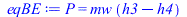 Typesetting:-mprintslash([eqBE := P = `*`(mw, `*`(`+`(h3, `-`(h4))))], [P = `*`(mw, `*`(`+`(h3, `-`(h4))))])