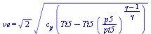 ve = `*`(`^`(2, `/`(1, 2)), `*`(`^`(`*`(c[p], `*`(`+`(Tt5, `-`(`*`(Tt5, `*`(`^`(`/`(`*`(p5), `*`(pt5)), `/`(`*`(`+`(gamma, `-`(1))), `*`(gamma))))))))), `/`(1, 2))))